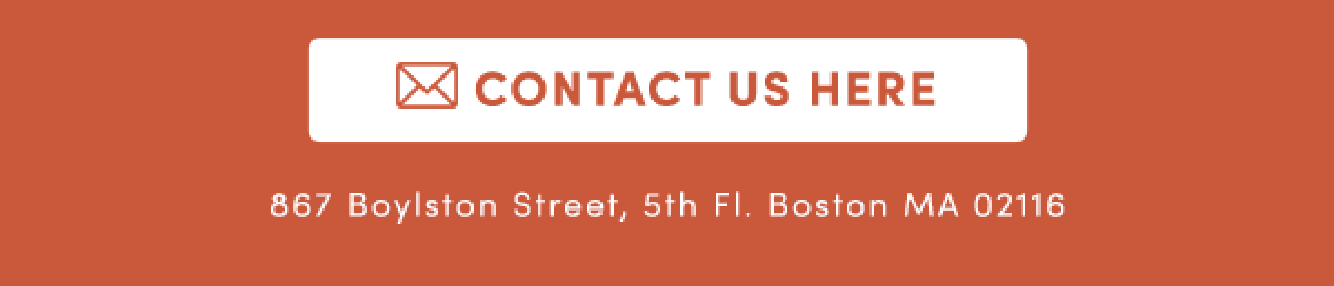 Contact Us Here | 867 Boylston Street, 5th Fl. Boston MA 02116