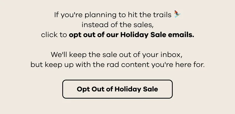 Click to opt out of our Holiday Sale emails