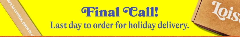 Final Call! Last day to order for holiday delivery