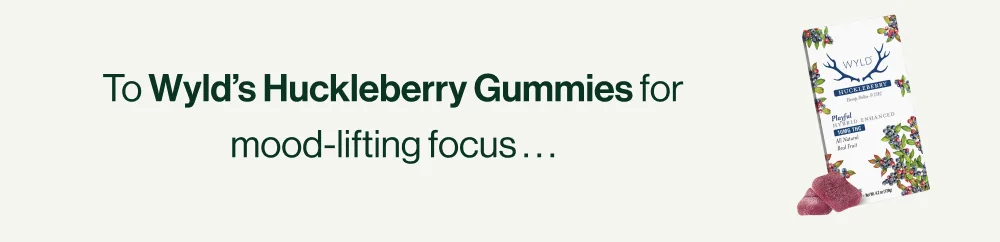 To Wyld's Huckleberry Gummies for mood-lifting focus...