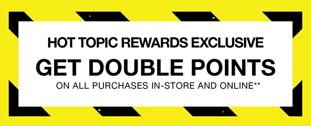 Hot Topic Rewards Exclusive Last Day - Double Points On All Purchases In-Store and Online