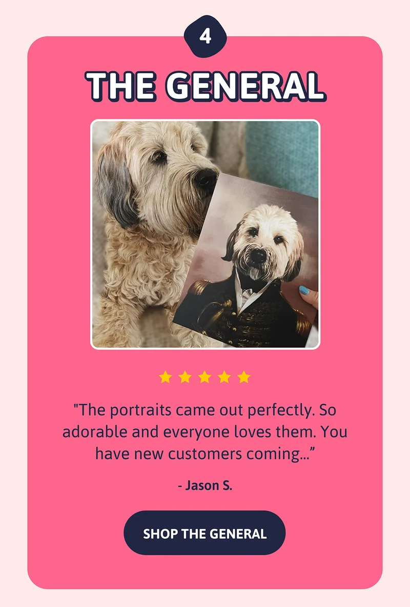 4. The General. "The portraits came out perfectly. So adorable and everyone loves them. You have new customers coming..." JASON S.