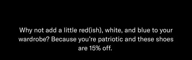 Why not add a little red(ish), white, and blue to your wardrobe? Because you're patriotic and these shoes are 15% off.