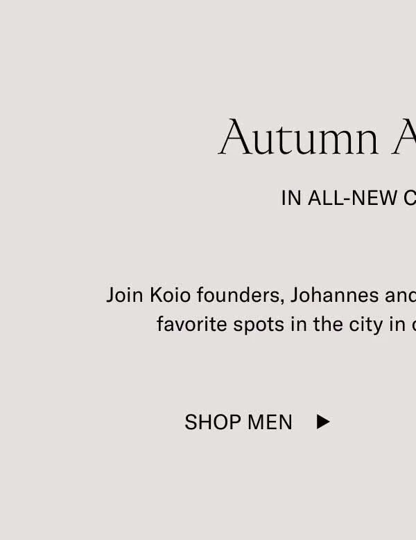 Autumn Adventures. In All-New Capri Colors. Join Koio founders, Johannes and Chris, as they tour some of their favorite spots in the city in our new FW24 Capri Colors. Shop Men
