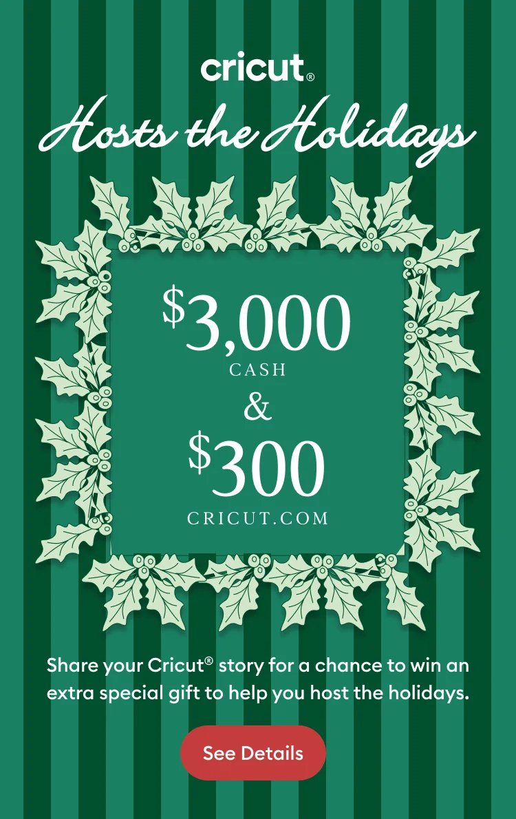 Enter to Win $3000 cash and $300 to Cricut.com.