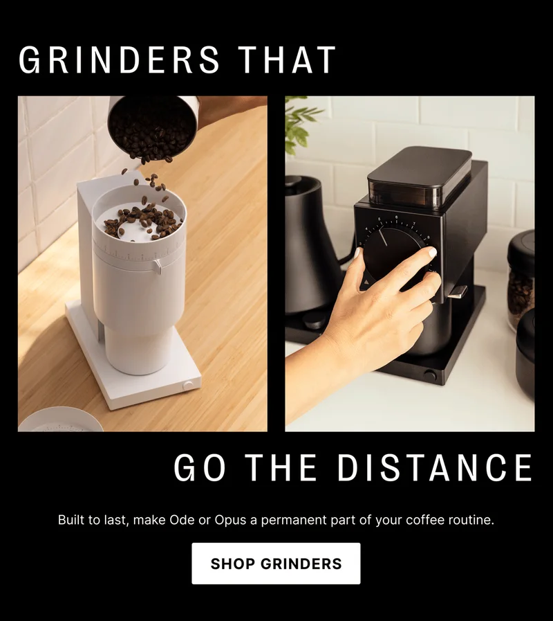 Grinders that go the distance Built to last, make Ode or Opus a permanent part of your coffee routine. SHOP GRINDERS
