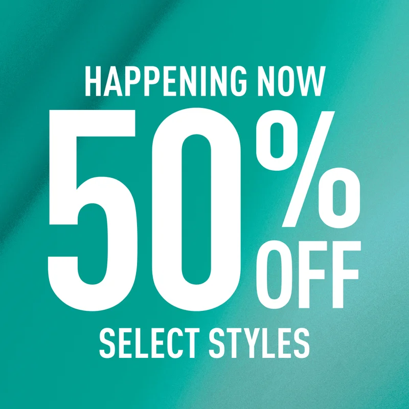 HAPPENING NOW 50% OFF SELECT STYLES