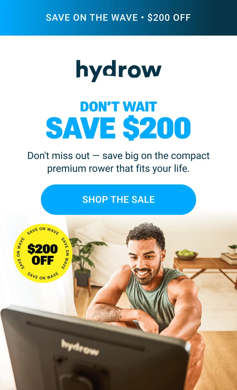 SAVE ON THE WAVE. $200 OFF. Don't Wait. Save $200. Don't miss out - save big on the compact premium rower that fits your life. Shop the Sale. $200 Off.
