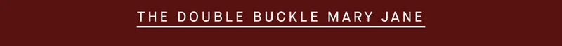 THE DOUBLE BUCKLE MARY JANE THE DOUBLE BUCKLE MARY JANE
