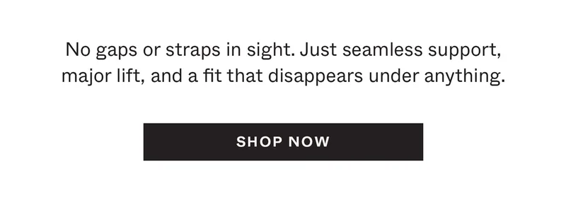 No gaps or straps in sight. Just seamless support, major lift, and a fit that disappears under anything.