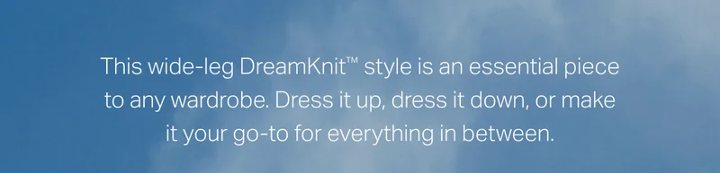 This wide-leg DreamKnit™ style in an essential piece to any wardrobe.