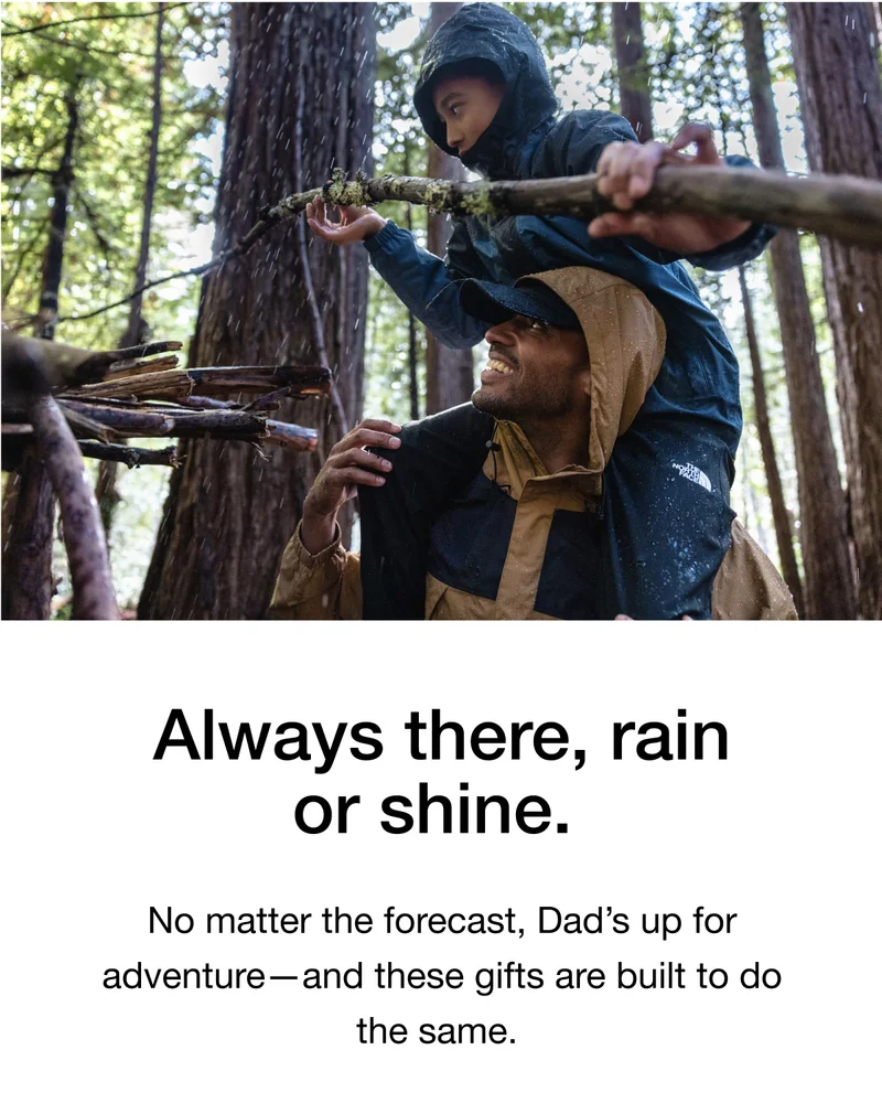 Always there, rain or shine. No matter the forecast, Dad's up for adventure— and these gifts are built to do the same.