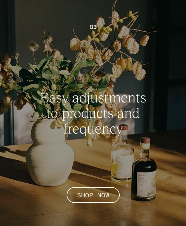 Easy adjustments to products and frequency