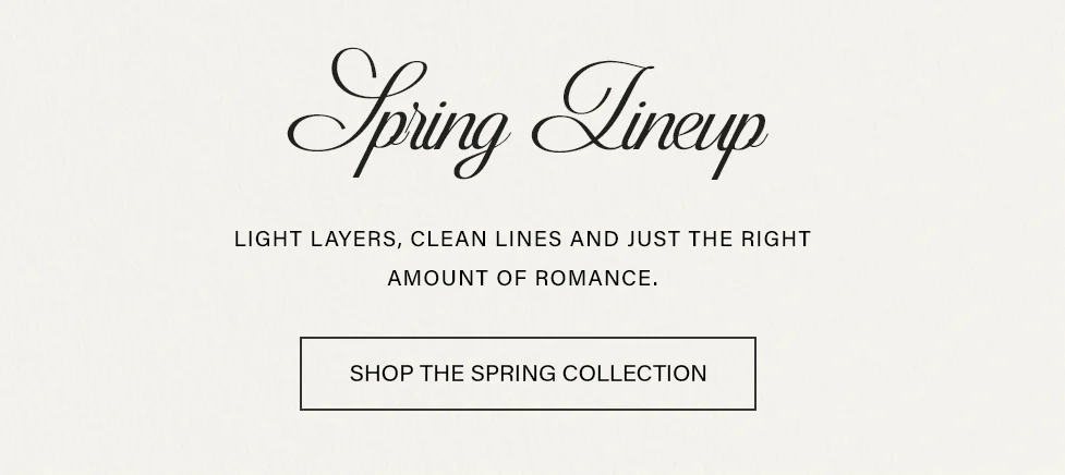 Spring Lineup" in elegant dark script on a cream background, featuring text "Light layers, clean lines and romance." Button: "Shop the Spring Collection.