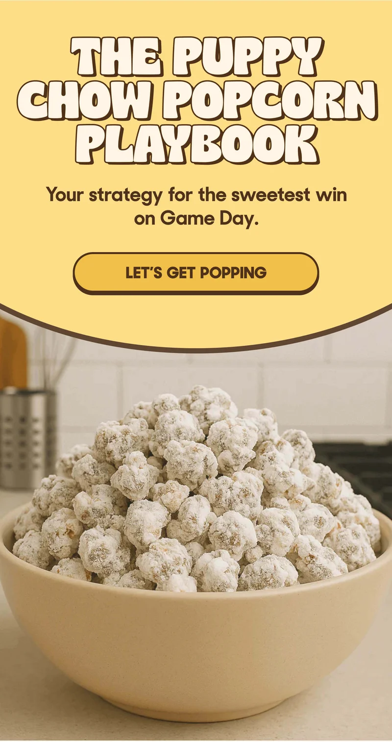 The Puppy Chow Popcorn Playbook Your strategy for the sweetest win on Game Day. LET'S GET POPPING