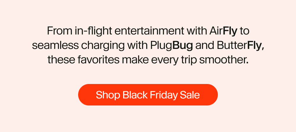 From in-flight entertainment with AirFly to seamless charging with PlugBug and ButterFly, these favorites make every trip smoother.