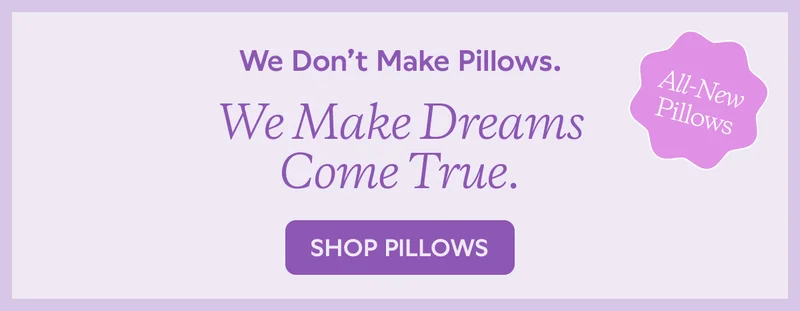 We Make Dreams Come true. All-New Pillows