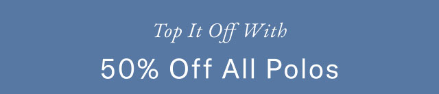 Top It Off With 50% Off All Polos