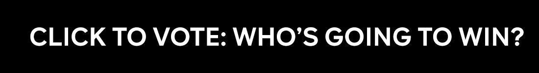 CLICK TO VOTE: WHO'S GOING TO WIN?