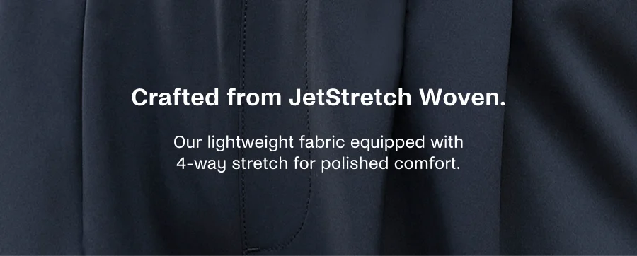 Crafted from JetStretch Woven.