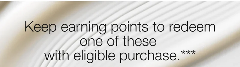 Keep earning points to redeem one of these  with eligible purchase.***