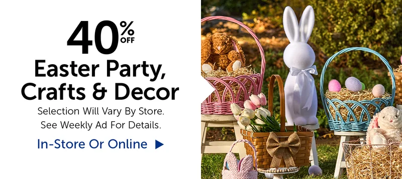 40% Off Easter Party, Crafts & Decor - Selection Will Vary By Store.