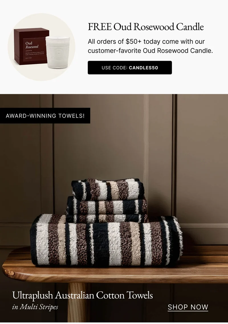Ultraplush Australian Cotton Towels in Multi Stripes SHOP NOW | Oud Rosewood Candle All orders of $50+ today come with our customer-favorite Oud Rosewood Candle. USE CODE: discount code
