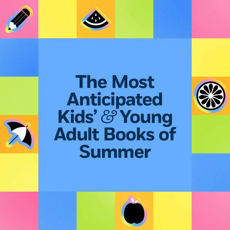 The Most Anticipated Kids' & Young Adult Books of Summer