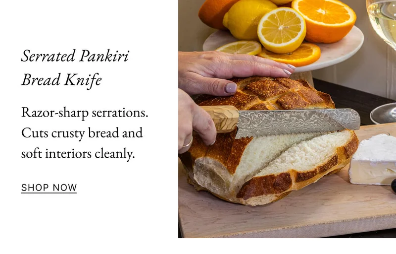 Serrated Pankiri Bread Knife Razor-sharp serrations. Cuts crusty bread and soft interiors cleanly. SHOP NOW
