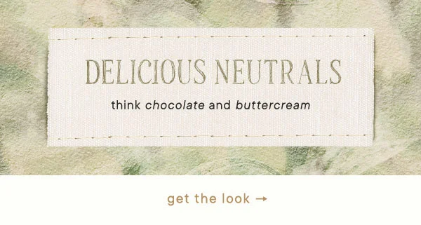 delicious neutrals, think chocolate and buttercream, get the look