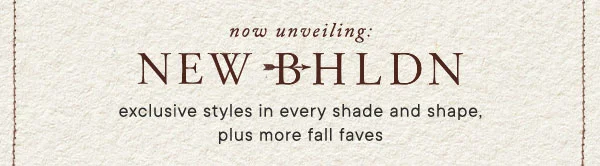 now unveiling new BHLDN, exclusive styles in every shade and shape, plus more fall faves
