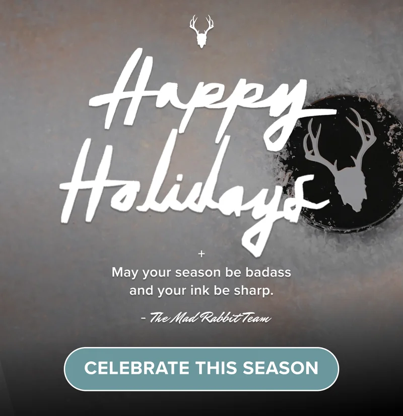 Happy Holidays from Mad Rabbit. May your season be badass and your ink be sharp.   Stay festive, stay bold.