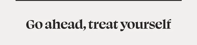 Go ahead, treat yourself