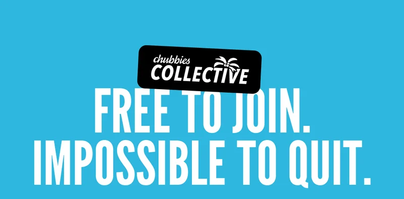 FREE TO JOIN, IMPOSSIBLE TO QUIT. Sign Up For Chubbies Collective.