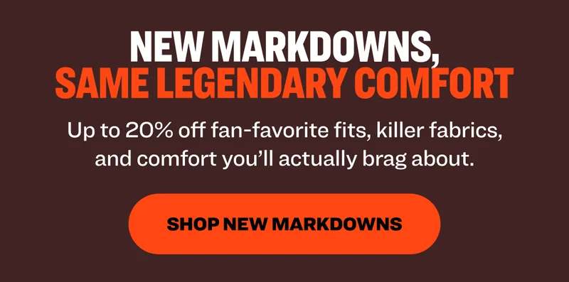 NEW MARKDOWNS, SAME LEGENDARY COMFORT Up to 20% off fan-favorite fits, killer fabrics, and comfort you'll actually brag about. Shop new markdowns.