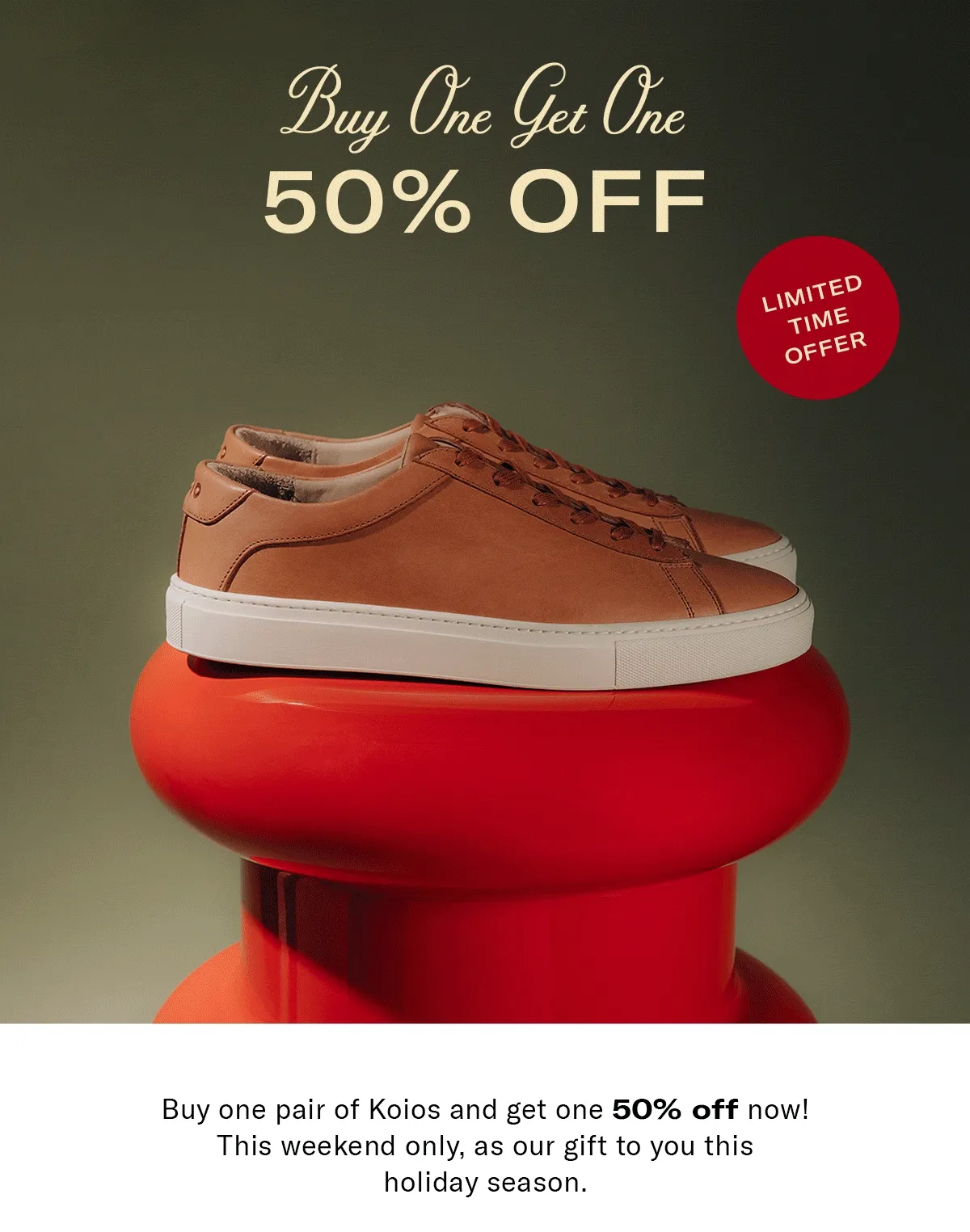 Buy one pair of Koios and get one 50% off now! This weekend only, as our gift to you this holiday season.