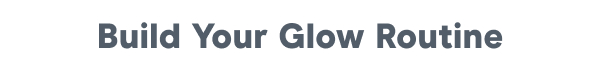 Build Your Glow Routine