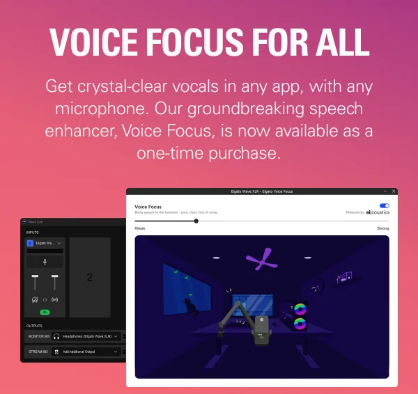 VOICE FOCUS FOR ALL: Get crystal-clear vocals in any app, with any microphone. Our groundbreaking speech enhancer, Voice Focus, is now available as a one-time purchase.