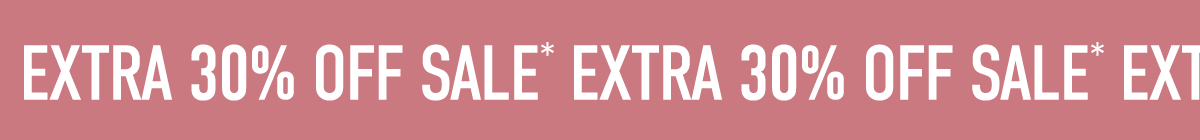 EXTRA 30% OFF SALE*