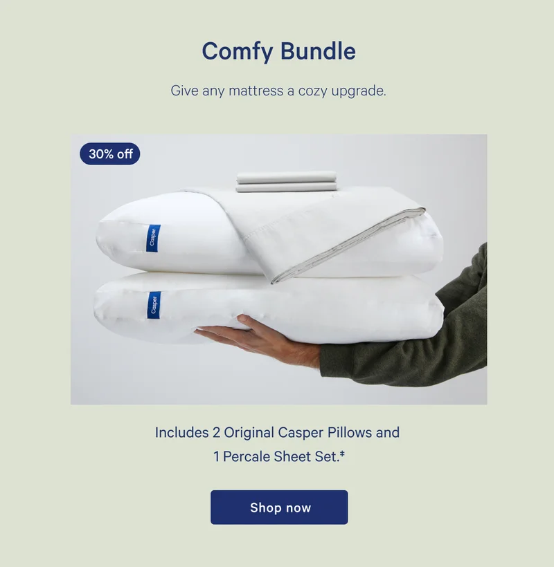 Comfy Bundle >> Give any mattress a cozy upgrade. >> Includes 2 Original Casper Pillows and 1 Percale Sheet Set. >> Shop now >>