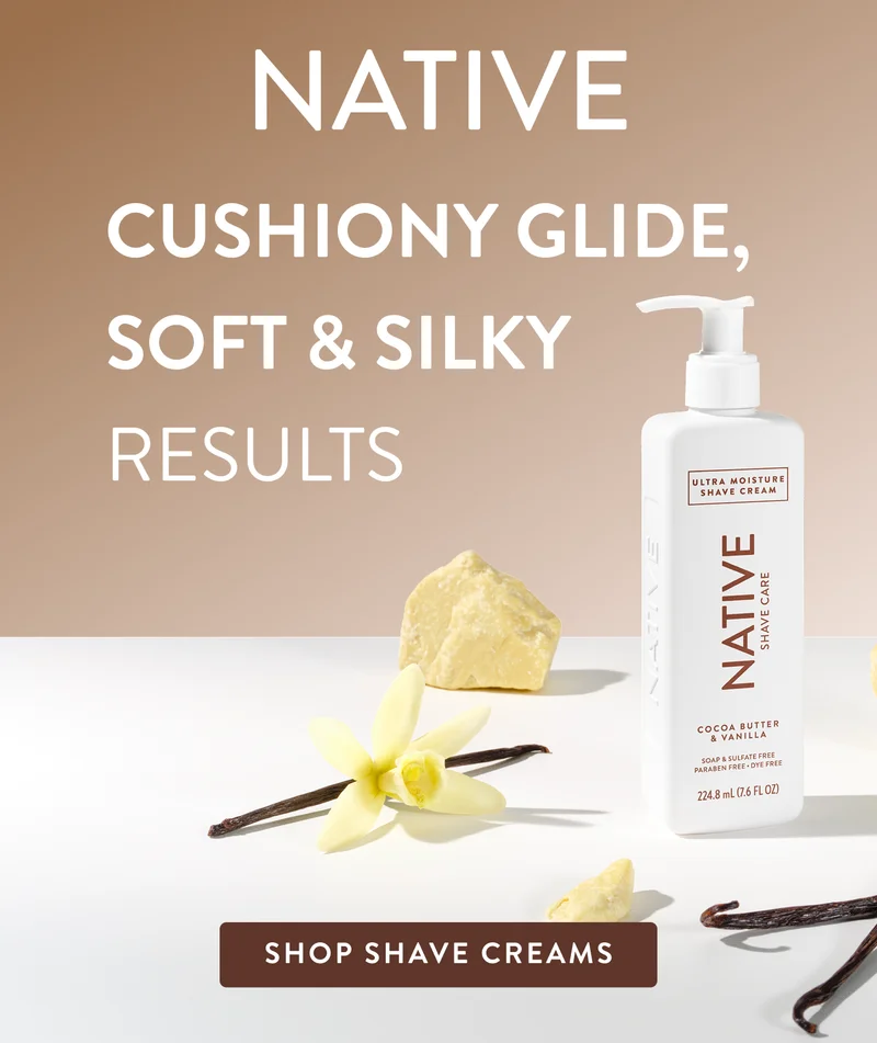 Native. Cushiony glide, soft & silky results. Shop Shave Creams