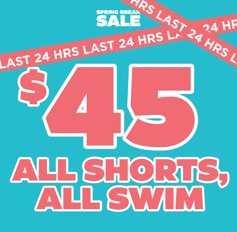 LAST CALL FOR $45 SHORTS AND SWIM