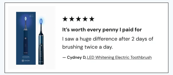 "I saw a huge difference after 2 days of brushing twice a day."