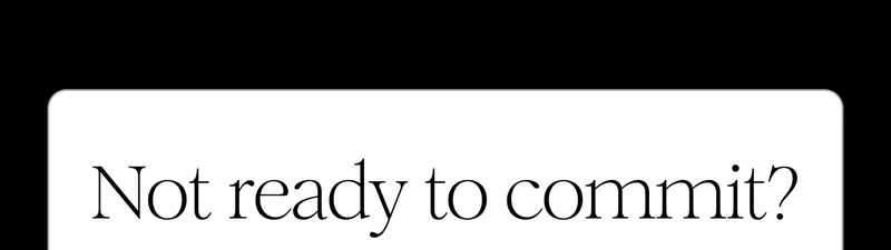 Not ready to commit?