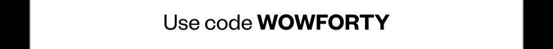 Use code WOWFORTY