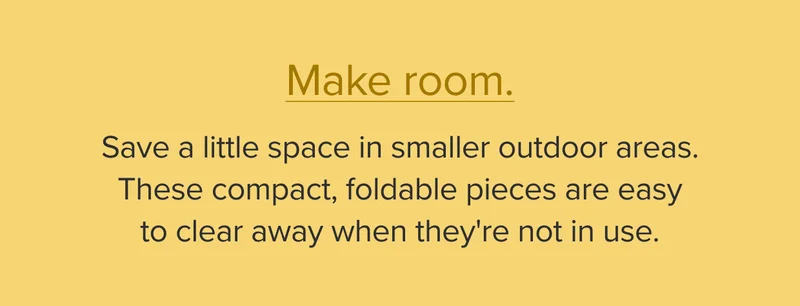 Save a little space in smaller outdoor areas. This compact, foldable set is easy to clear away when it's not in use.