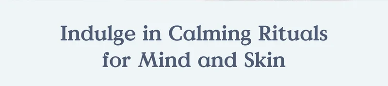 Indulge in the Calming Rituals for Mind and Skin