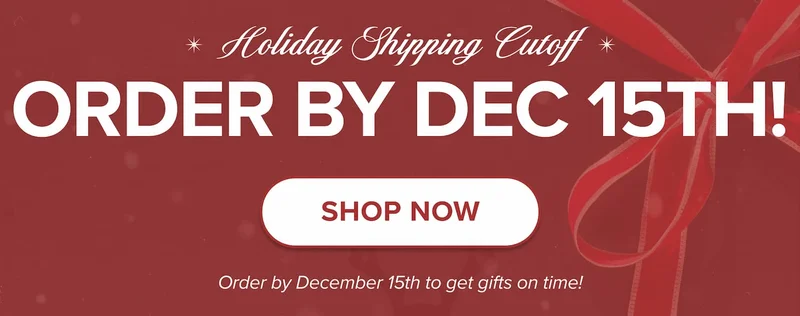 holiday shipping cutoff - order by december 15th