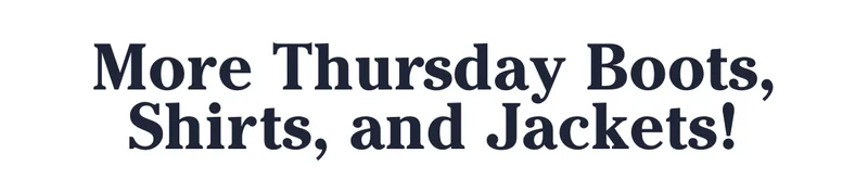 More Thursday Boots, Shirts, and Jackets!
