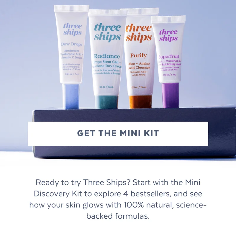 Ready to try Three Ships? Start with the Mini Discovery Kit to explore 4 bestsellers, and see how your skin glows with 100% natural, science-backed formulas.